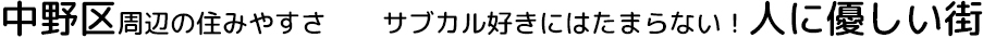 中野周辺の住みやすさ　サブカル好きにはたまらない！人に優しい街