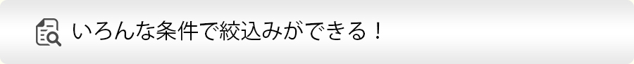 いろんな条件で絞込みができる！